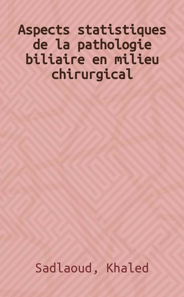 Aspects statistiques de la pathologie biliaire en milieu chirurgical : À propos de 500 observ. : Thèse