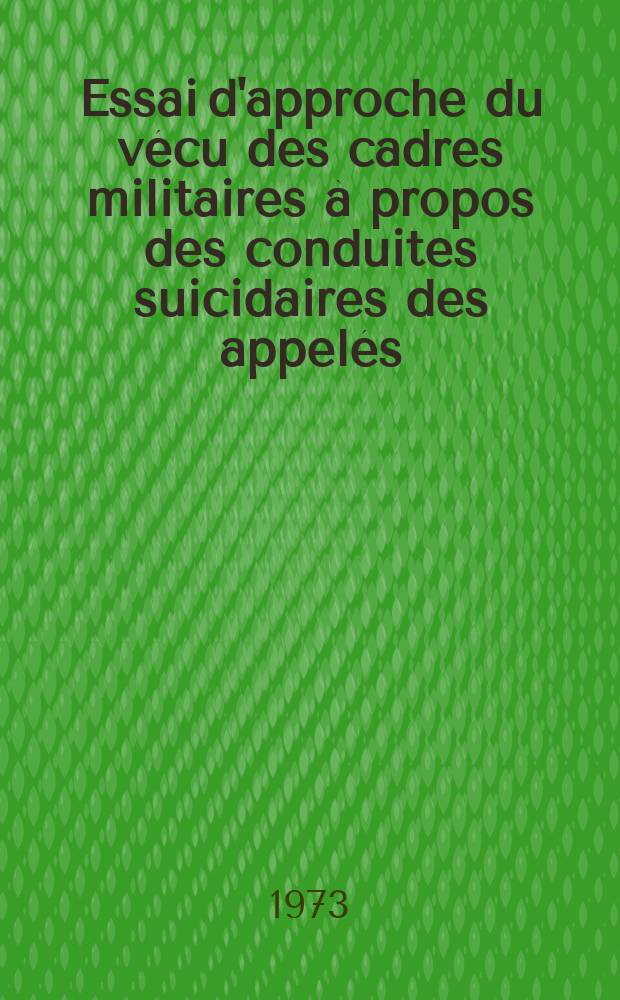 Essai d'approche du vécu des cadres militaires à propos des conduites suicidaires des appelés : Les données d'une enquête effectuée dans la V-e Région militaire : Thèse ..