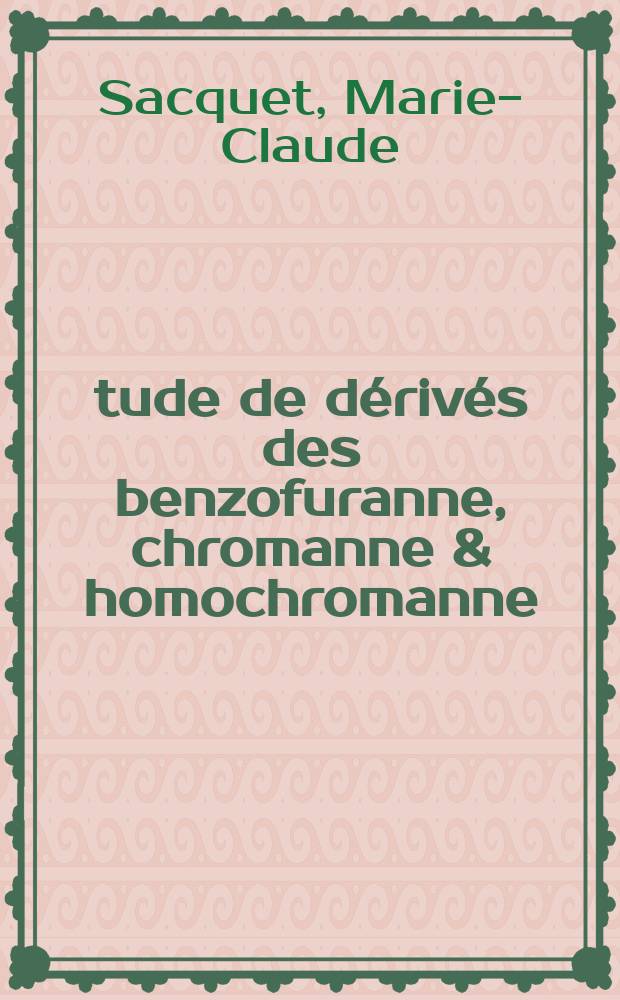 &Eacute;tude de d&eacute;riv&eacute;s des benzofuranne, chromanne & homochromanne: &eacute;thoxy- et ac&eacute;toxy-cyclopropachromannes et cyclopropahomochromannes; compos&eacute;s tricycliques lin&eacute;aires issus du chromanne par accolement d'un nouvel h&eacute;t&eacute;rocycle oxyg&eacute;n&eacute; : Th&egrave;se ... pr&eacute;s. &agrave; l'Univ. Pierre & Marie Curie