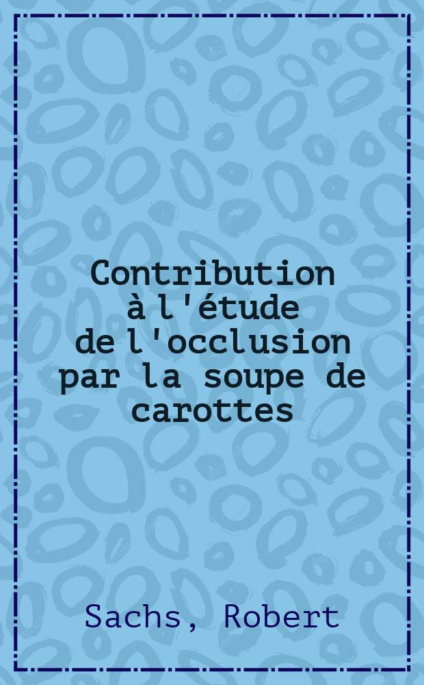Contribution &agrave; l'&eacute;tude de l'occlusion par la soupe de carottes : &Agrave; propos de 3 observations personnelles : Th&egrave;se ..