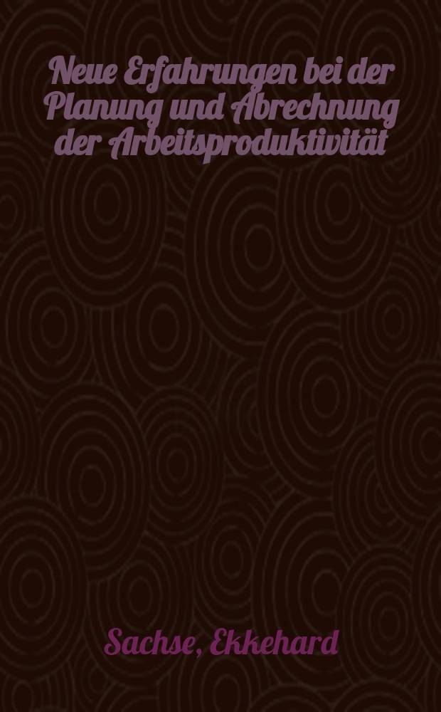 Neue Erfahrungen bei der Planung und Abrechnung der Arbeitsproduktivit&auml;t : Untersucht im allgemeinen Maschinenbau und in der chemischen Industrie