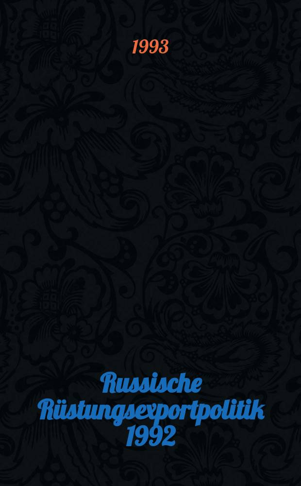 Russische Rüstungsexportpolitik 1992 : Umfang, Organisationsstrukturen, Perspektiven