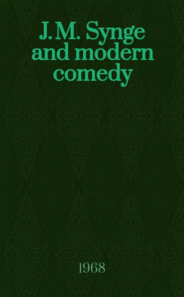 J. M. Synge and modern comedy : A lecture given at the English Intern. Yeats summer school, Sligo, Ireland, 18 Aug. 1967