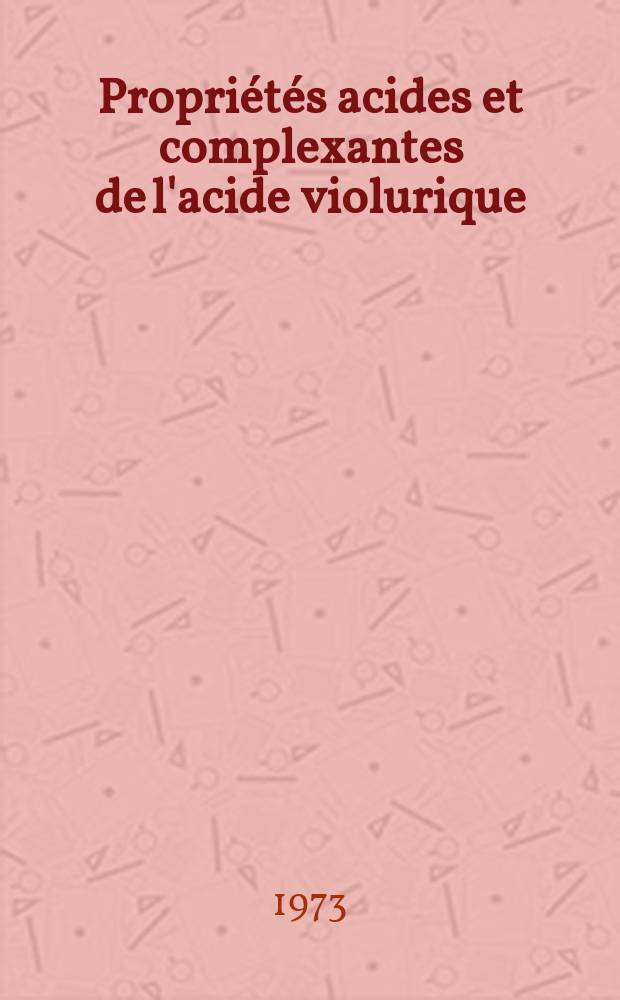 Propriétés acides et complexantes de l'acide violurique : Thèse prés. à l'Univ. des sciences et techniques de Lille ..