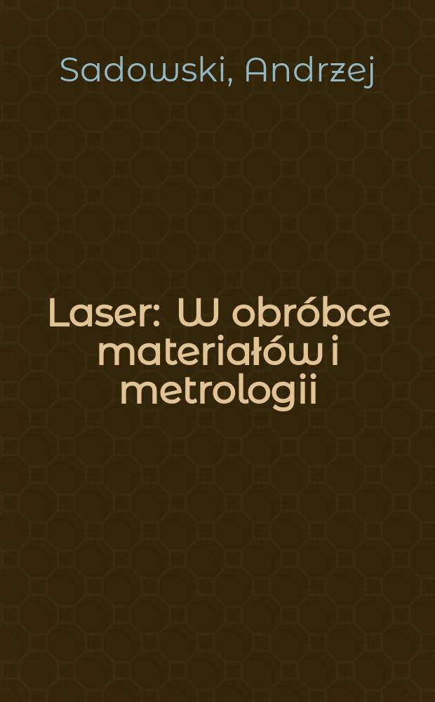 Laser : W obr&oacute;bce materiał&oacute;w i metrologii