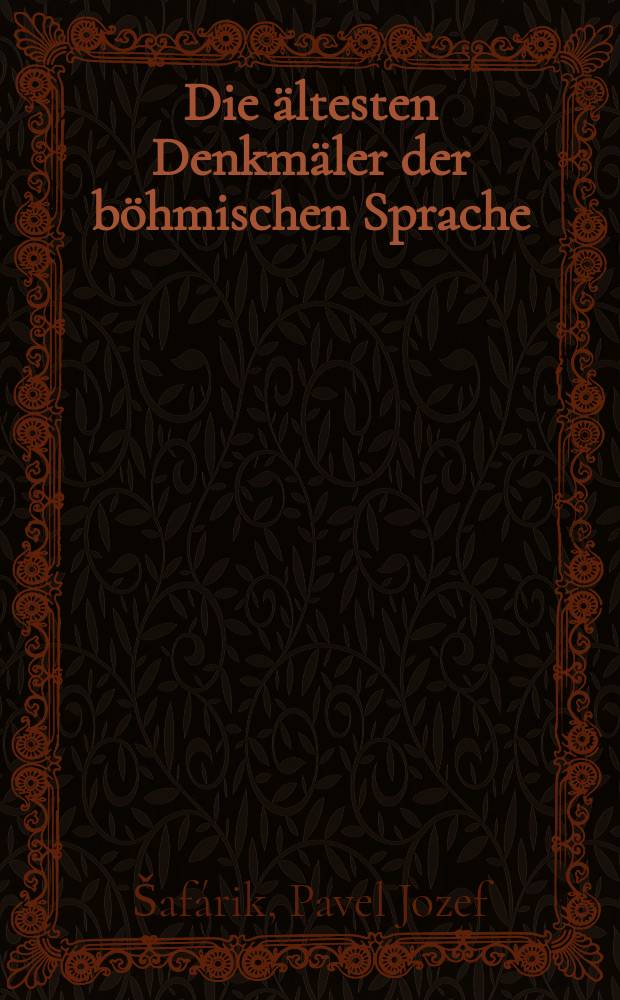 Die ältesten Denkmäler der böhmischen Sprache : Libuša'a Gericht, Evangelium Johannis, der Leitmeritzer Stiffungsbrief, Glossen der Mater Verborum : Kritisch beleuchtet