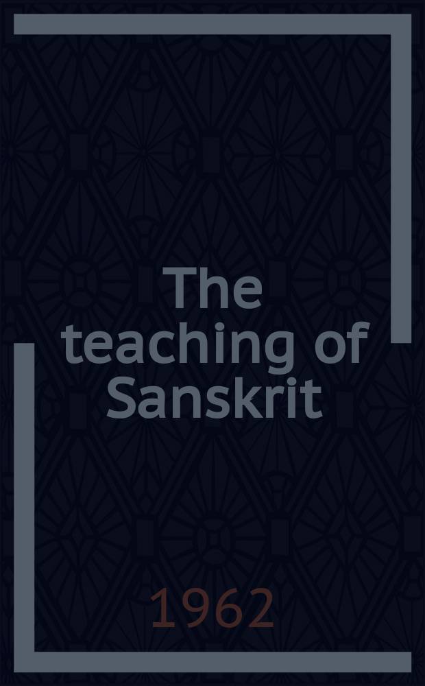 The teaching of Sanskrit : Being a treatise on methods of teaching Sanskrit for use of schools and colleges