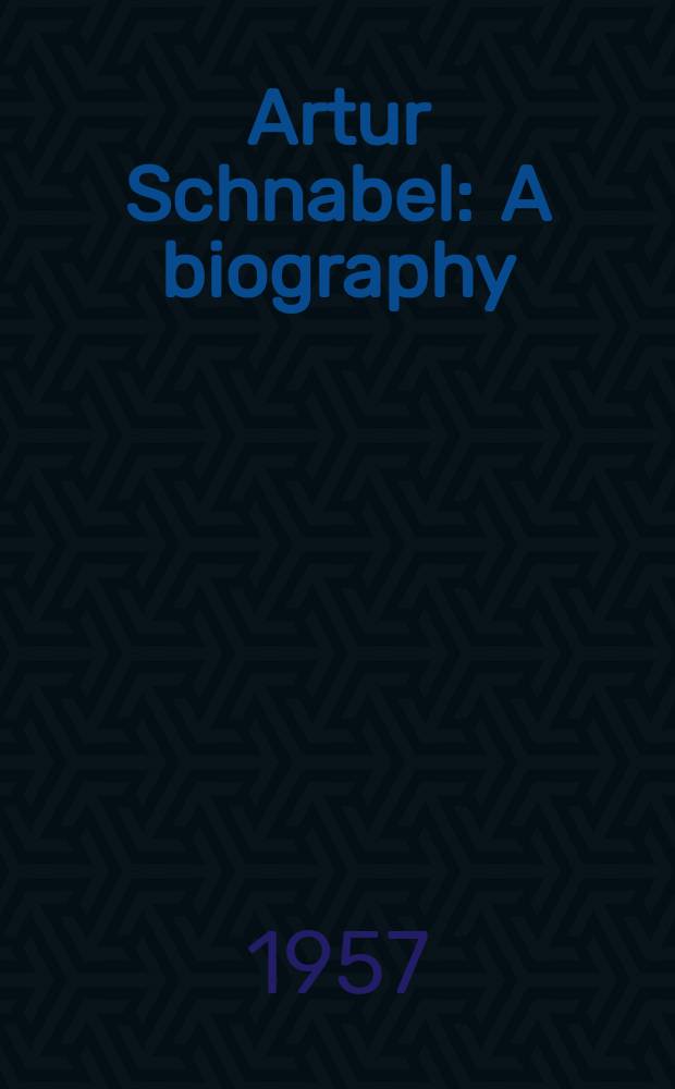 Artur Schnabel : A biography