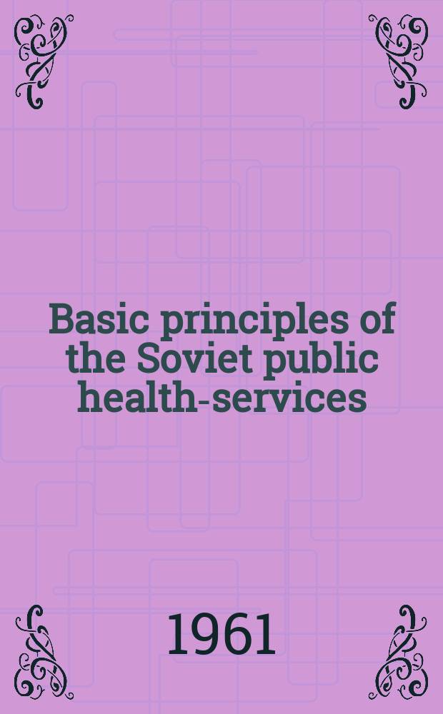 Basic principles of the Soviet public health-services : Organization of med. and sanitary services on the USSR