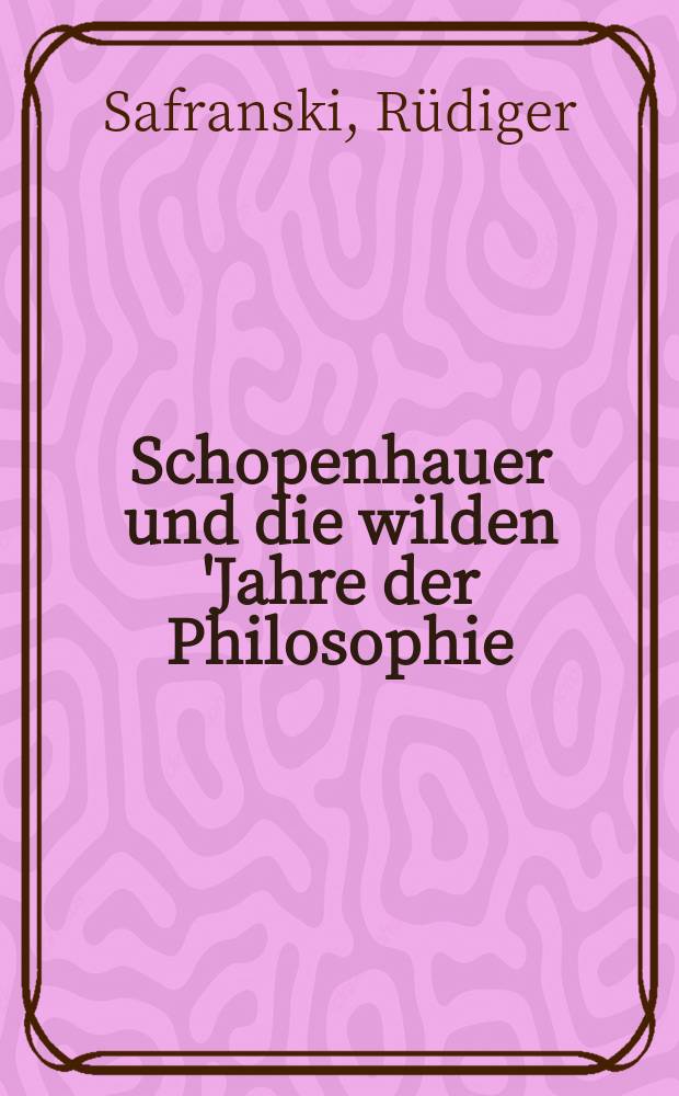 Schopenhauer und die wilden 'Jahre der Philosophie : Eine Biographie