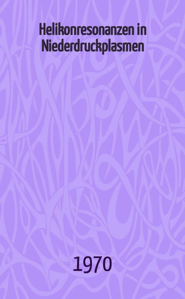 Helikonresonanzen in Niederdruckplasmen : Abhandl. ... der Eidgenössischem tecn. Hochschule Zürich