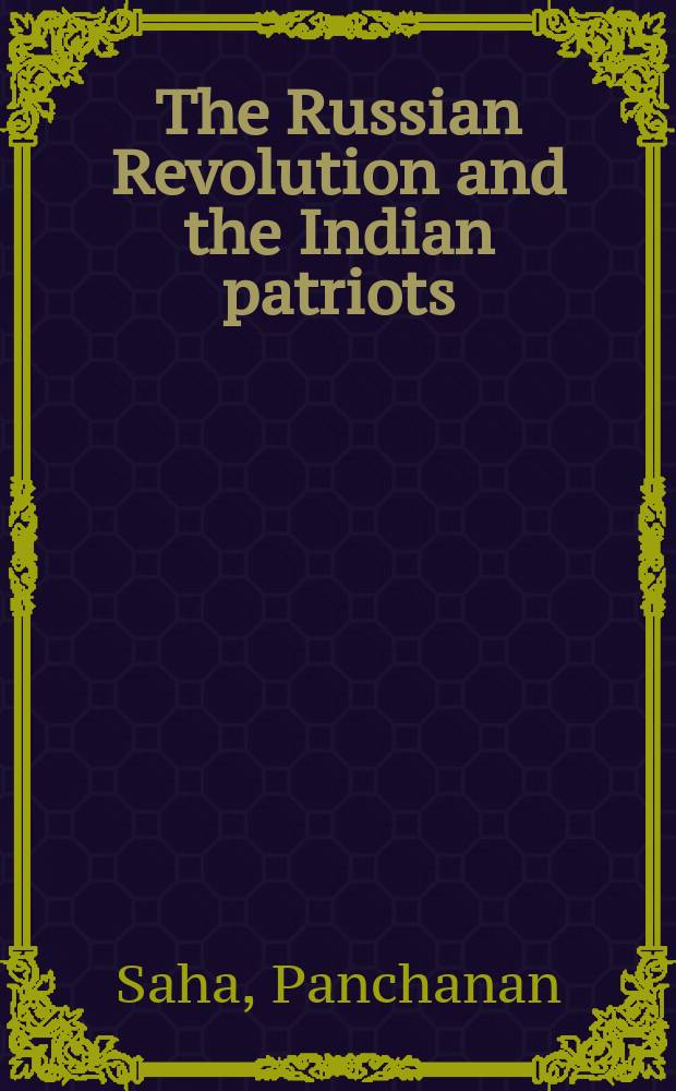 The Russian Revolution and the Indian patriots : On the occasion of the 70th anniversary of the Russian revolution and the 40th anniversary of India's independence