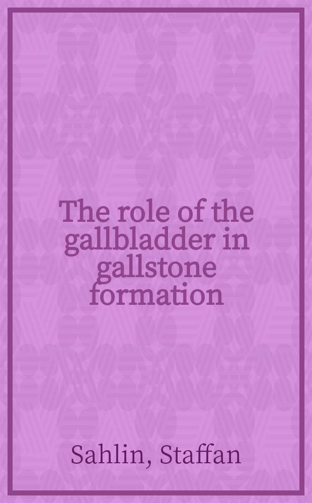 The role of the gallbladder in gallstone formation : Akad. avh
