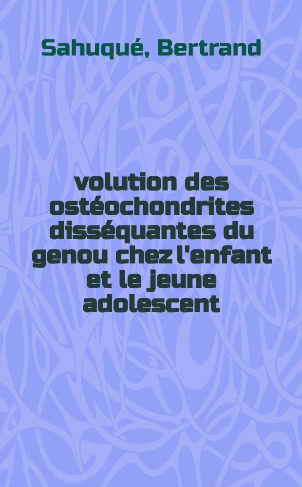 &Eacute;volution des ost&eacute;ochondrites diss&eacute;quantes du genou chez l'enfant et le jeune adolescent : Analyse critique des diff&eacute;rents traitements propos&eacute;s : Th&egrave;se ..