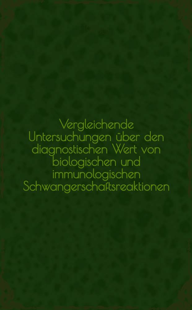 Vergleichende Untersuchungen &uuml;ber den diagnostischen Wert von biologischen und immunologischen Schwangerschaftsreaktionen : Inaug.-Diss. ... der ... Med. Fakult&auml;t der Univ. des Saarlandes