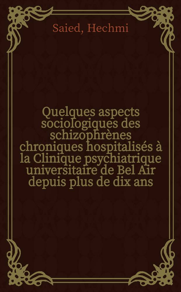 Quelques aspects sociologiques des schizophr&egrave;nes chroniques hospitalis&eacute;s &agrave; la Clinique psychiatrique universitaire de Bel Air depuis plus de dix ans : Probl&egrave;mes des sorties et des relations familiales des malades : Th&egrave;se ..
