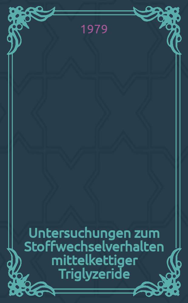 Untersuchungen zum Stoffwechselverhalten mittelkettiger Triglyzeride (MCT) und ihre Eignung für die parenterale Ernährung : Hab. Schr