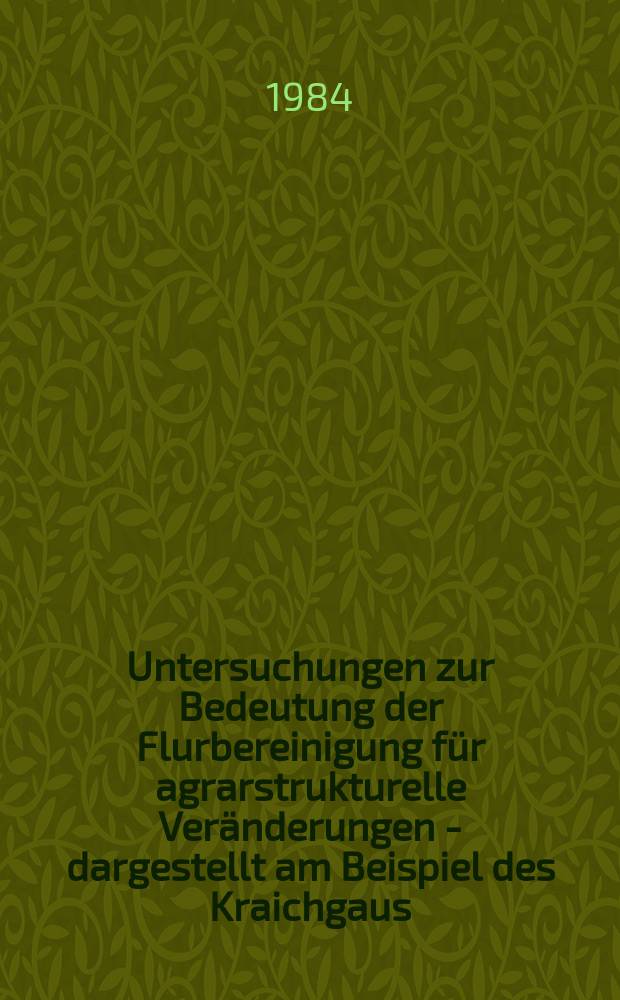 Untersuchungen zur Bedeutung der Flurbereinigung f&uuml;r agrarstrukturelle Ver&auml;nderungen - dargestellt am Beispiel des Kraichgaus