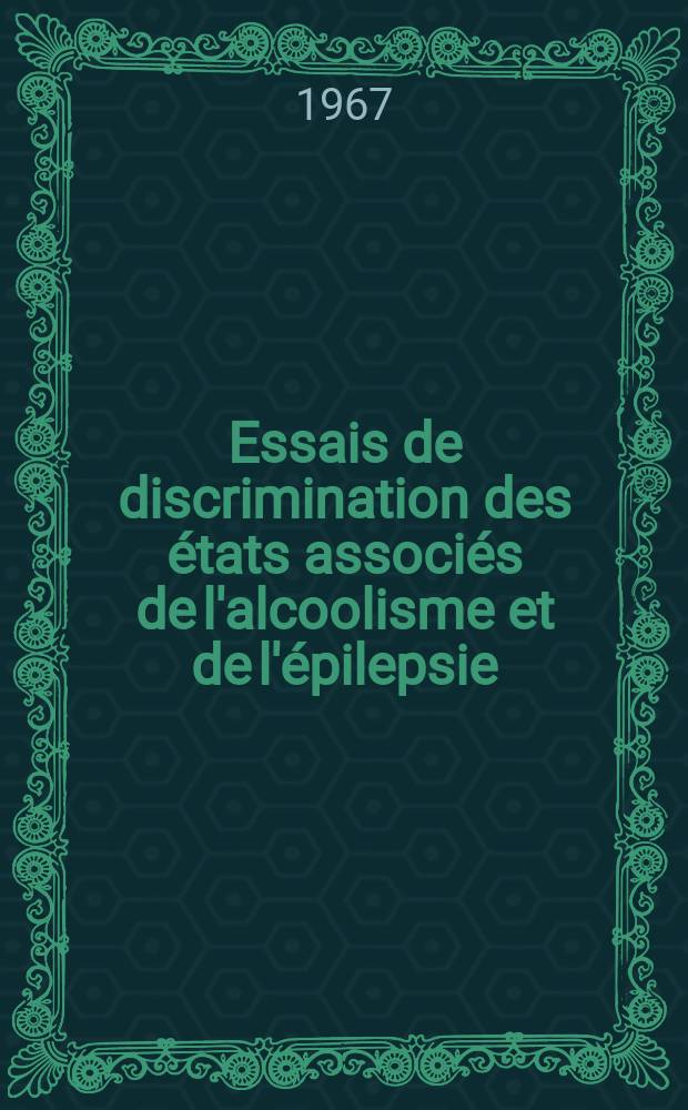 Essais de discrimination des états associés de l'alcoolisme et de l'épilepsie (par la clinique et l'E.E.G.) : Conséquences médico-légales : Thèse ..