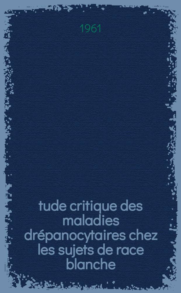 &Eacute;tude critique des maladies dr&eacute;panocytaires chez les sujets de race blanche : Th&egrave;se ..