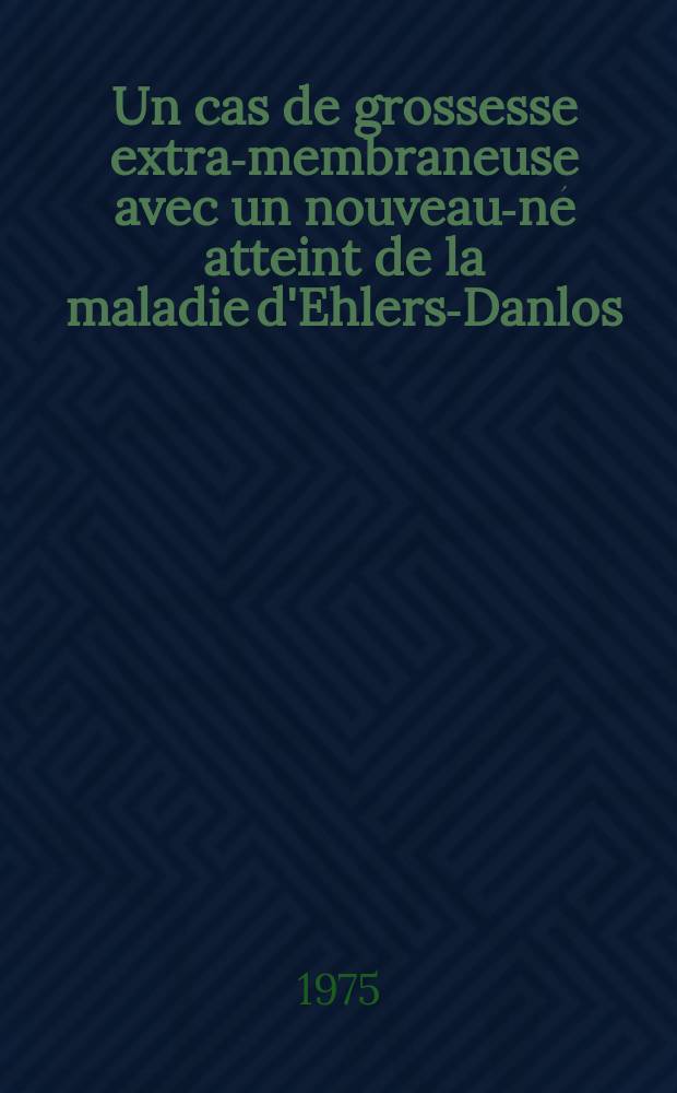 Un cas de grossesse extra-membraneuse avec un nouveau-né atteint de la maladie d'Ehlers-Danlos : Thèse
