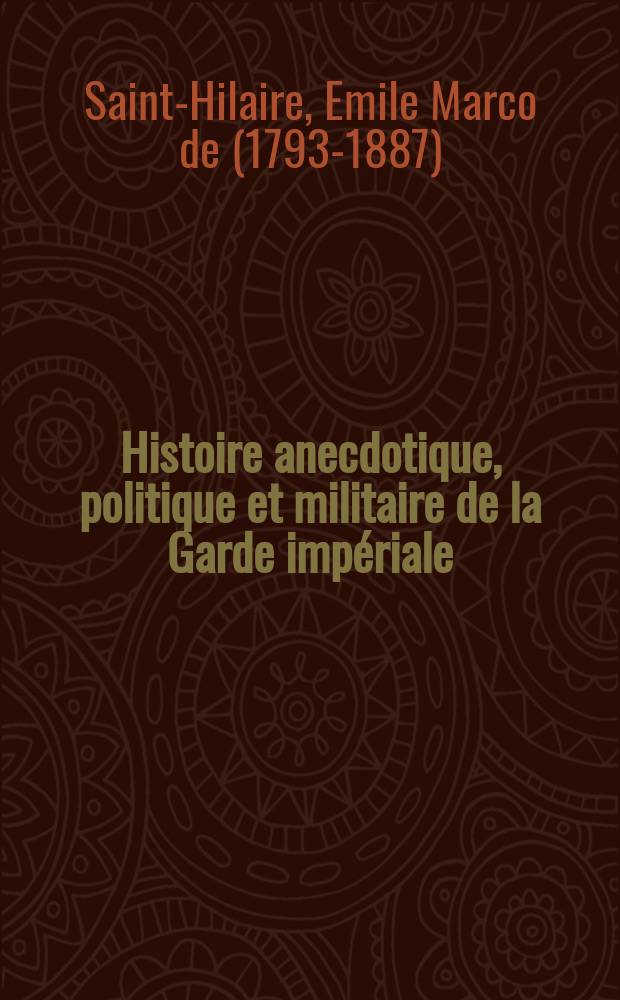 Histoire anecdotique, politique et militaire de la Garde impériale
