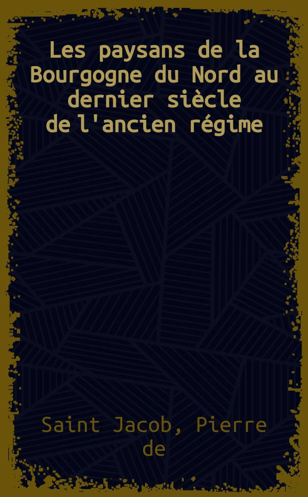 Les paysans de la Bourgogne du Nord au dernier siècle de l'ancien régime : Thèse ..