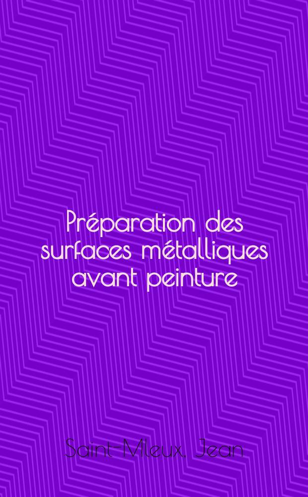 Préparation des surfaces métalliques avant peinture : Étude des procédés industriels modernes concernant le dégraissage, le décapage et le renforcement des diverses surfaces métalliques avant peinture