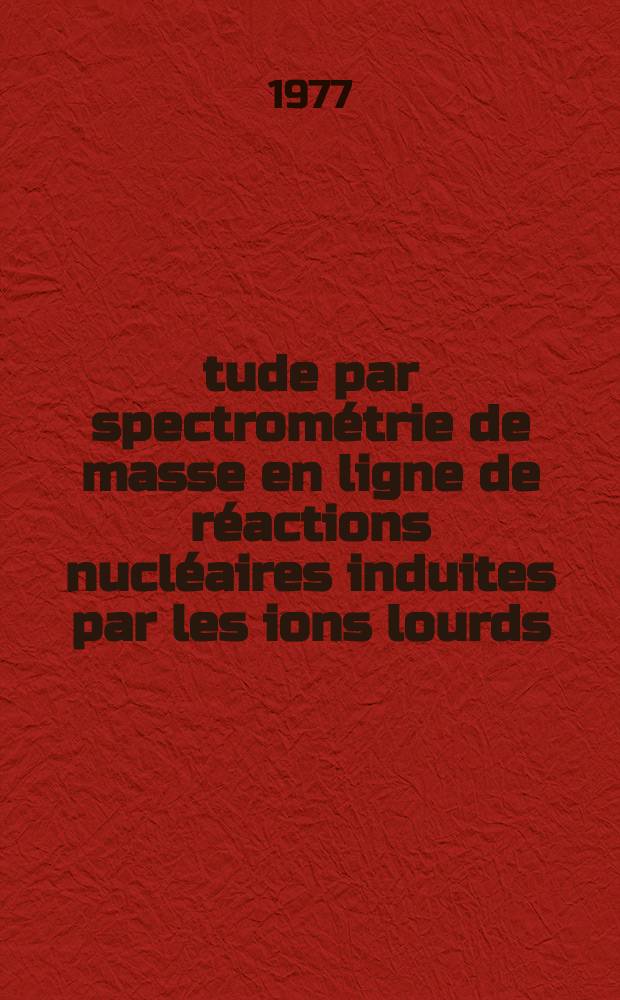 &Eacute;tude par spectrom&eacute;trie de masse en ligne de r&eacute;actions nucl&eacute;aires induites par les ions lourds : Th&egrave;se pr&eacute;s. au Centre d'Orsay Univ. Paris-Sud