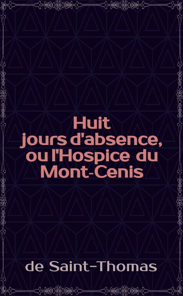 Huit jours d'absence, ou l'Hospice du Mont-Cenis : T. 1-4