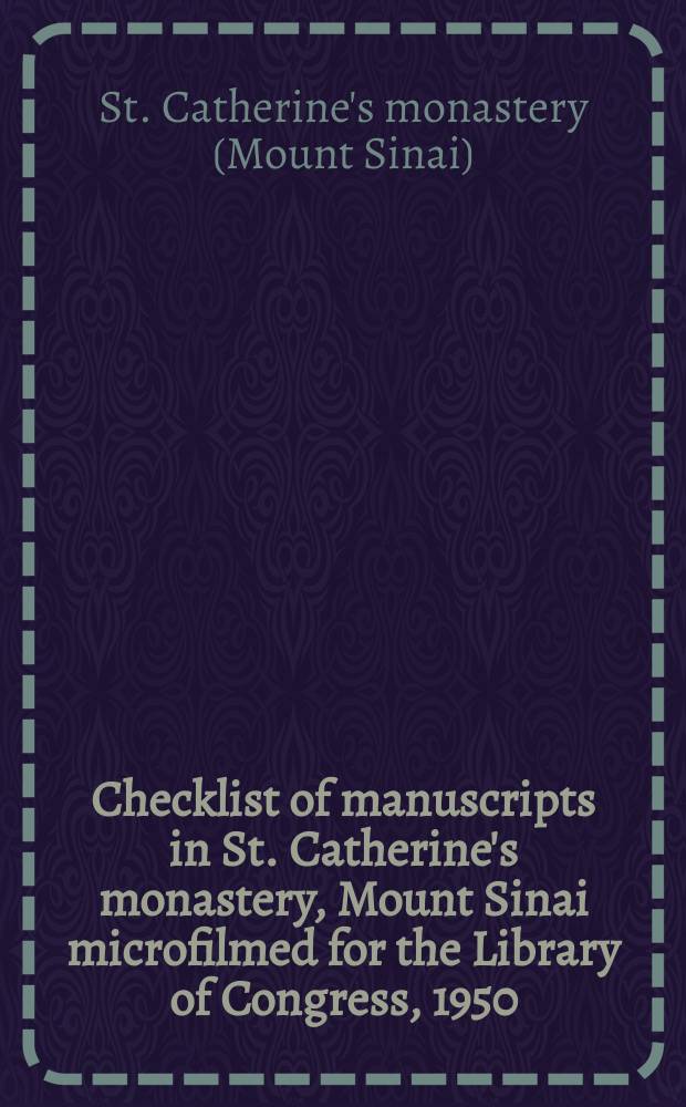 Checklist of manuscripts in St. Catherine's monastery, Mount Sinai microfilmed for the Library of Congress, 1950
