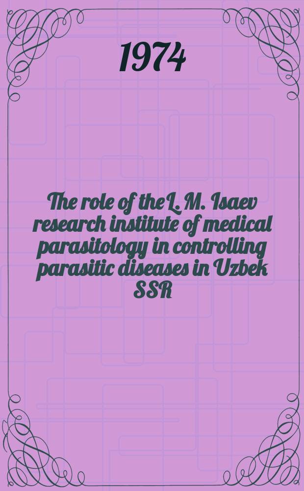 The role of the L. M. Isaev research institute of medical parasitology in controlling parasitic diseases in Uzbek SSR