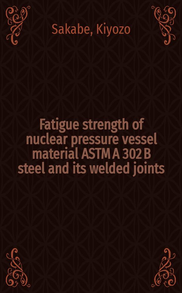 Fatigue strength of nuclear pressure vessel material ASTM A 302 B steel and its welded joints