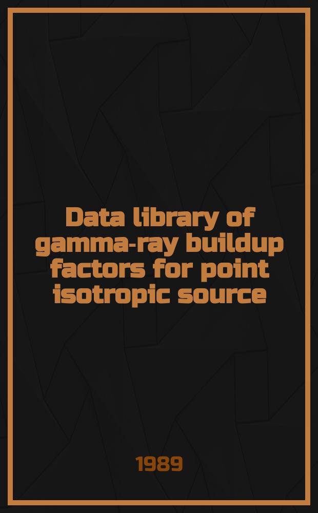 Data library of gamma-ray buildup factors for point isotropic source : Molibdenum, tin, lanthanum, gadolinium, tungsten, lead a. uranium
