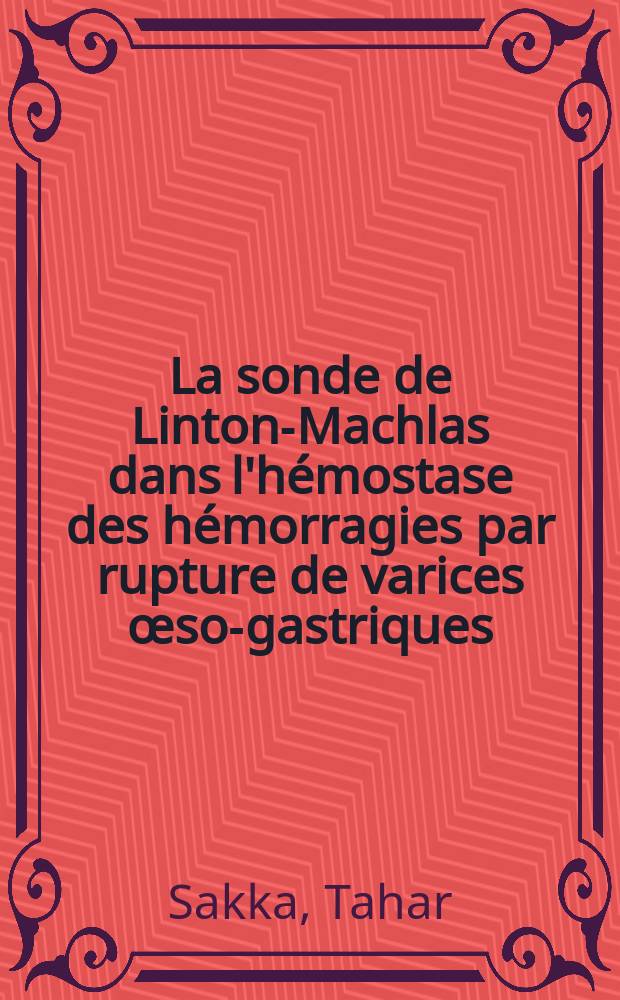 La sonde de Linton-Machlas dans l'hémostase des hémorragies par rupture de varices œso-gastriques : Thèse ..