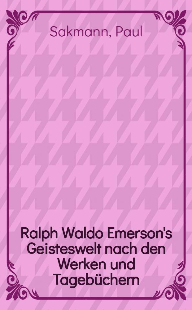 Ralph Waldo Emerson's Geisteswelt nach den Werken und Tagebüchern