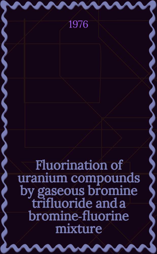 Fluorination of uranium compounds by gaseous bromine trifluoride and a bromine-fluorine mixture