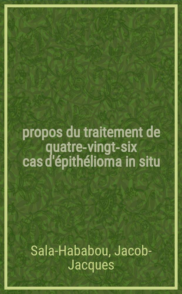 À propos du traitement de quatre-vingt-six cas d'épithélioma in situ : Thèse ..