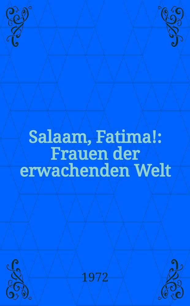 Salaam, Fatima! : Frauen der erwachenden Welt