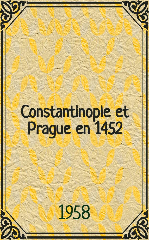 Constantinople et Prague en 1452 : (Pourparlers en vue d'une union des Englises)