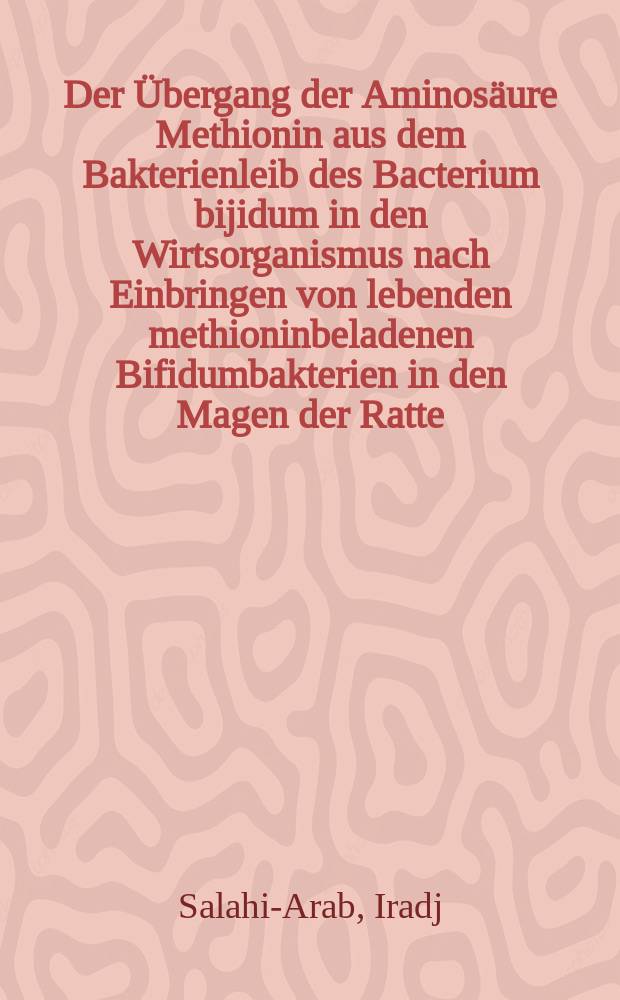 Der Übergang der Aminosäure Methionin aus dem Bakterienleib des Bacterium bijidum in den Wirtsorganismus nach Einbringen von lebenden methioninbeladenen Bifidumbakterien in den Magen der Ratte : Ein Beitrag zum Stoffaustausch zwischen Mikroorganismus und Makroorganismus : Inaug.-Diss. ... der ... Med. Fakultät der Univ. des Saarlandes