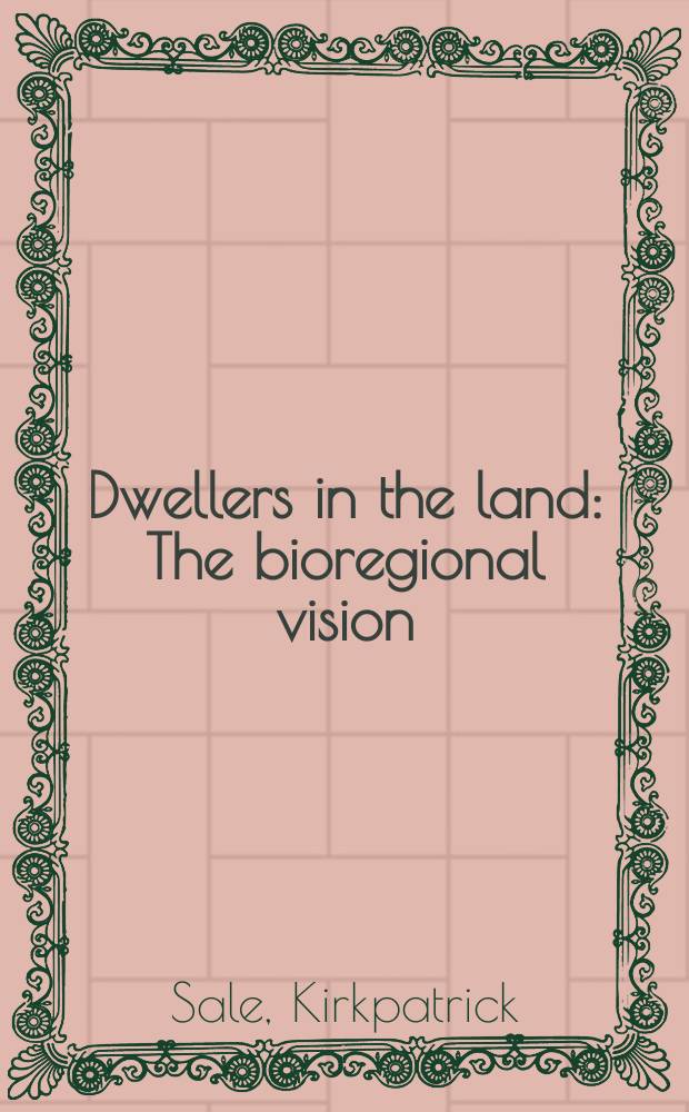 Dwellers in the land : The bioregional vision