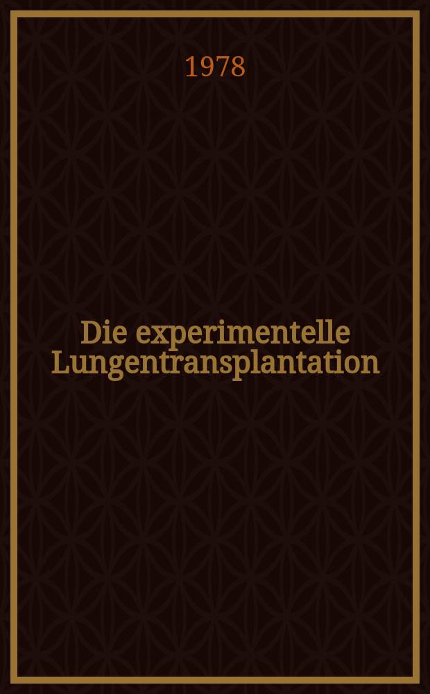 Die experimentelle Lungentransplantation : Funktionsstudien des Transplantates bei gesundem u. pathologisch verändertem kontralateralem Eigenorgan