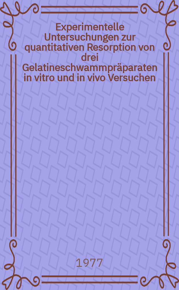 Experimentelle Untersuchungen zur quantitativen Resorption von drei Gelatineschwammpr&auml;paraten in vitro und in vivo Versuchen : Inaug.-Diss. ... der Med. Fak. der ... Univ. zu T&uuml;bingen