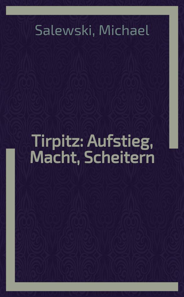 Tirpitz : Aufstieg, Macht, Scheitern