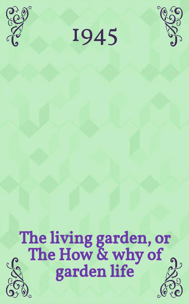 The living garden, or The How & why of garden life