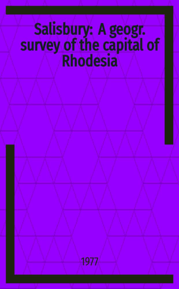 Salisbury : A geogr. survey of the capital of Rhodesia