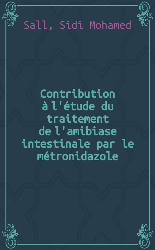 Contribution à l'étude du traitement de l'amibiase intestinale par le métronidazole : Thèse ..