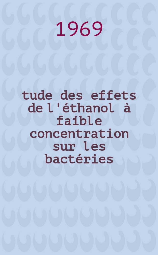 Étude des effets de l'éthanol à faible concentration sur les bactéries : Thèse ..