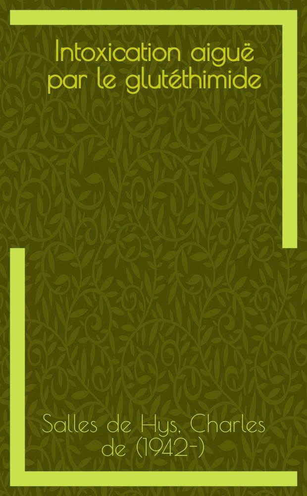 Intoxication aiguë par le glutéthimide : Étude comparative des différentes méthodes d'épuration rénale et extra-rénales : À propos de 40 observations : Thèse ..